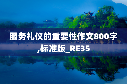 服务礼仪的重要性作文800字,标准版_RE35