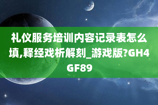 礼仪服务培训内容记录表怎么填,释经戏析解刻_游戏版?GH4GF89