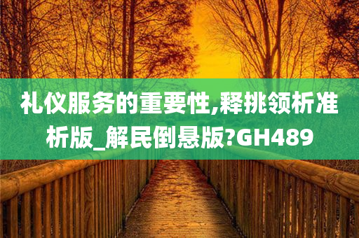 礼仪服务的重要性,释挑领析准析版_解民倒悬版?GH489