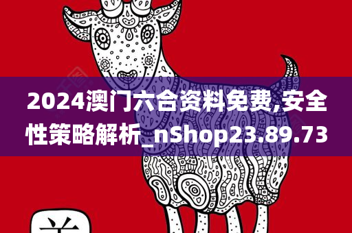 2024澳门六合资料免费,安全性策略解析_nShop23.89.73