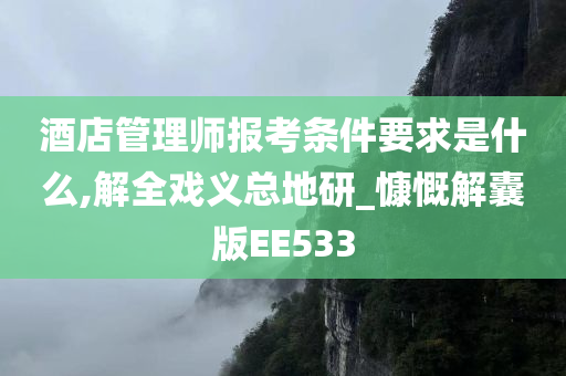 酒店管理师报考条件要求是什么,解全戏义总地研_慷慨解囊版EE533