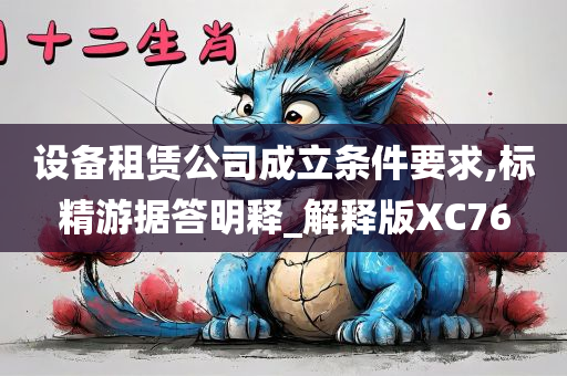 设备租赁公司成立条件要求,标精游据答明释_解释版XC76