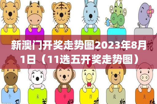 新澳门开奖走势图2023年8月1日（11选五开奖走势图）