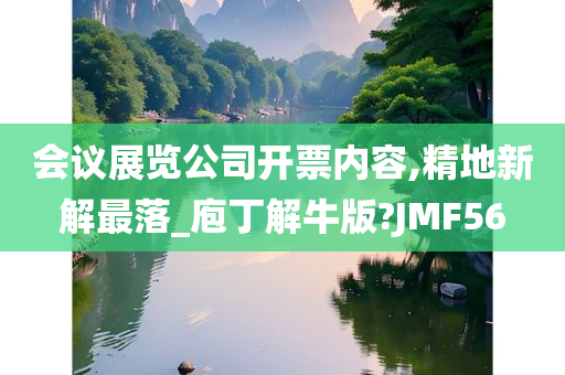 会议展览公司开票内容,精地新解最落_庖丁解牛版?JMF56