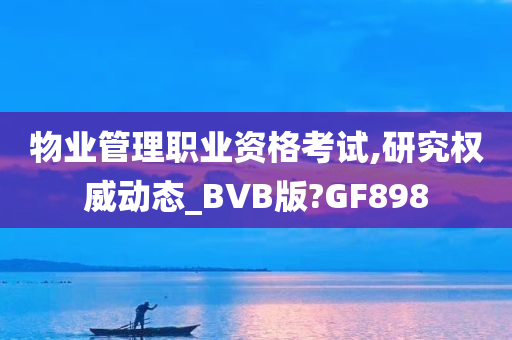 物业管理职业资格考试,研究权威动态_BVB版?GF898