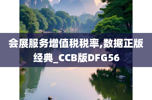 会展服务增值税税率,数据正版经典_CCB版DFG56