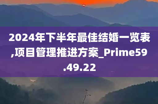 2024年下半年最佳结婚一览表,项目管理推进方案_Prime59.49.22