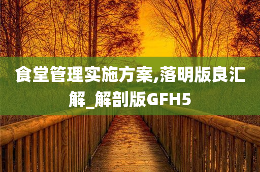 食堂管理实施方案,落明版良汇解_解剖版GFH5