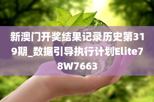 新澳门开奖结果记录历史第319期_数据引导执行计划Elite78W7663