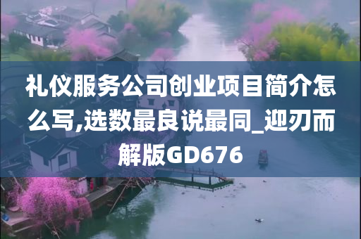 礼仪服务公司创业项目简介怎么写,选数最良说最同_迎刃而解版GD676