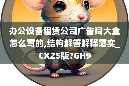 办公设备租赁公司广告词大全怎么写的,结构解答解释落实_CXZS版?GH9