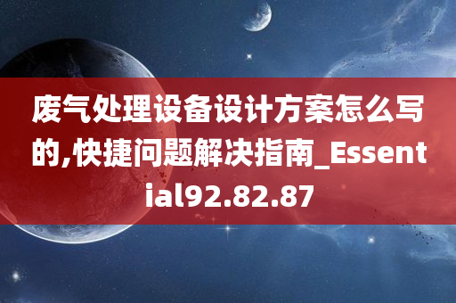 废气处理设备设计方案怎么写的,快捷问题解决指南_Essential92.82.87