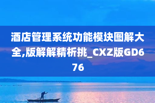 酒店管理系统功能模块图解大全,版解解精析挑_CXZ版GD676