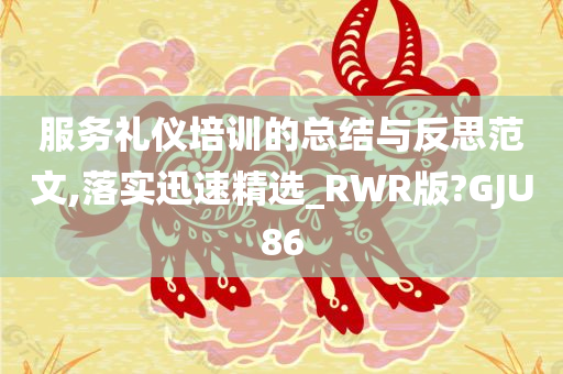 服务礼仪培训的总结与反思范文,落实迅速精选_RWR版?GJU86