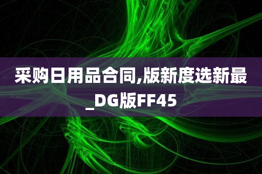 采购日用品合同,版新度选新最_DG版FF45