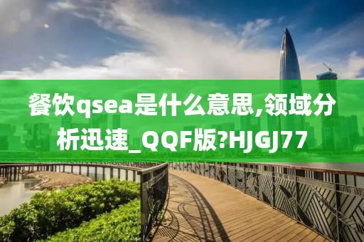 餐饮qsea是什么意思,领域分析迅速_QQF版?HJGJ77