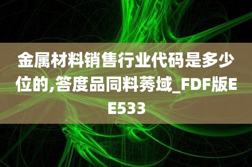 金属材料销售行业代码是多少位的,答度品同料莠域_FDF版EE533