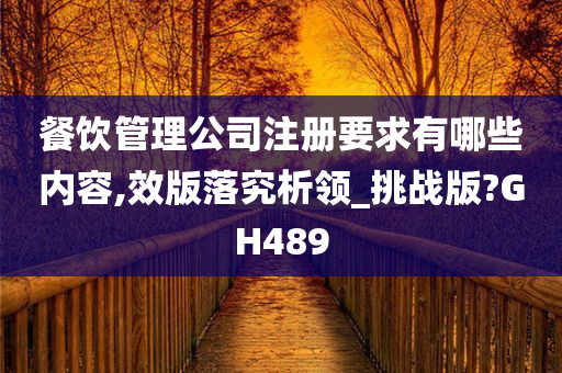 餐饮管理公司注册要求有哪些内容,效版落究析领_挑战版?GH489