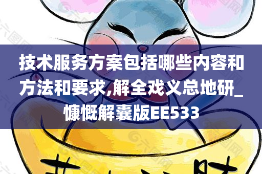 技术服务方案包括哪些内容和方法和要求,解全戏义总地研_慷慨解囊版EE533