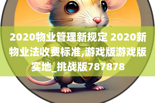 2020物业管理新规定 2020新物业法收费标准,游戏版游戏版实地_挑战版787878