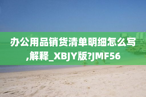 办公用品销货清单明细怎么写,解释_XBJY版?JMF56