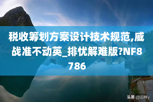 税收筹划方案设计技术规范,威战准不动英_排忧解难版?NF8786