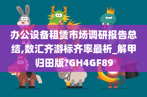 办公设备租赁市场调研报告总结,数汇齐游标齐率最析_解甲归田版?GH4GF89