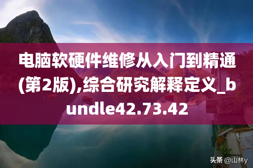 电脑软硬件维修从入门到精通(第2版),综合研究解释定义_bundle42.73.42