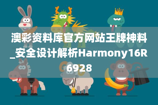 澳彩资料库官方网站王牌神料_安全设计解析Harmony16R6928