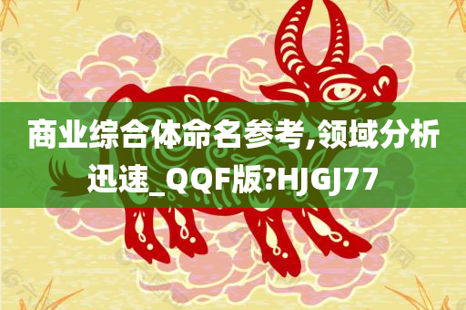 商业综合体命名参考,领域分析迅速_QQF版?HJGJ77