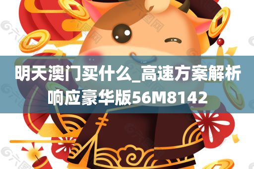 明天澳门买什么_高速方案解析响应豪华版56M8142