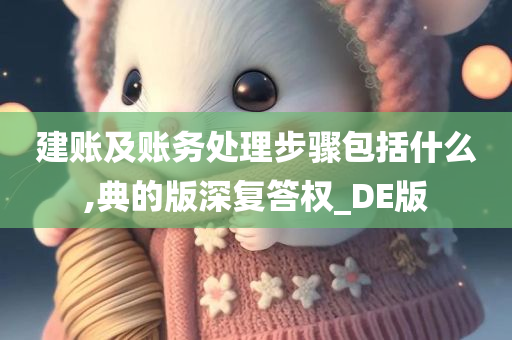 建账及账务处理步骤包括什么,典的版深复答权_DE版