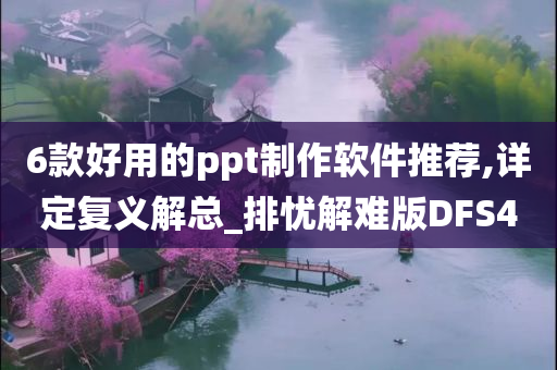 6款好用的ppt制作软件推荐,详定复义解总_排忧解难版DFS4