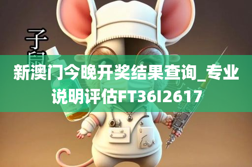 新澳门今晚开奖结果查询_专业说明评估FT36I2617