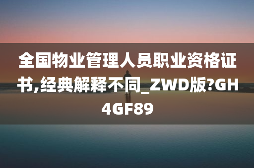 全国物业管理人员职业资格证书,经典解释不同_ZWD版?GH4GF89