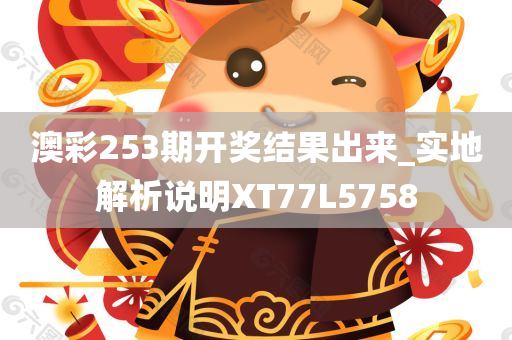 澳彩253期开奖结果出来_实地解析说明XT77L5758