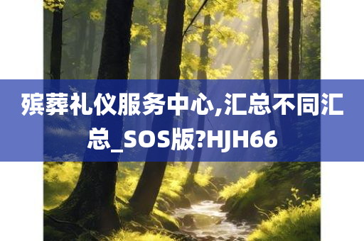 殡葬礼仪服务中心,汇总不同汇总_SOS版?HJH66