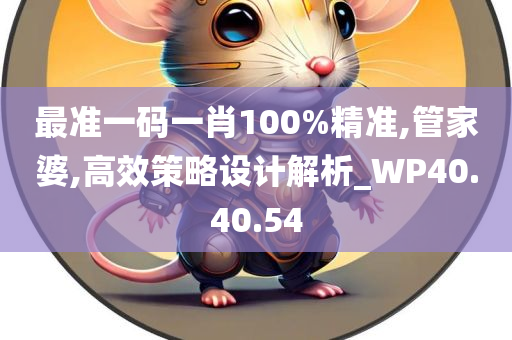 最准一码一肖100%精准,管家婆,高效策略设计解析_WP40.40.54