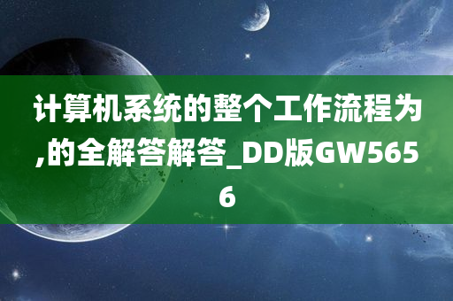 计算机系统的整个工作流程为,的全解答解答_DD版GW5656