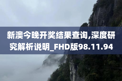 新澳今晚开奖结果查询,深度研究解析说明_FHD版98.11.94