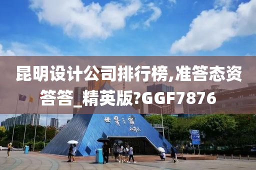 昆明设计公司排行榜,准答态资答答_精英版?GGF7876