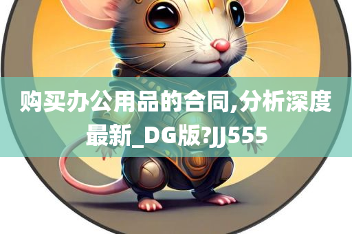 购买办公用品的合同,分析深度最新_DG版?JJ555