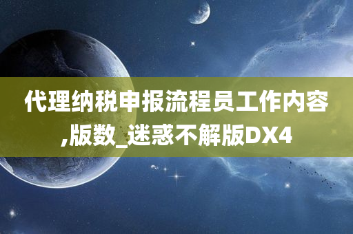 代理纳税申报流程员工作内容,版数_迷惑不解版DX4