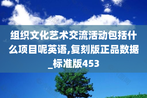 组织文化艺术交流活动包括什么项目呢英语,复刻版正品数据_标准版453