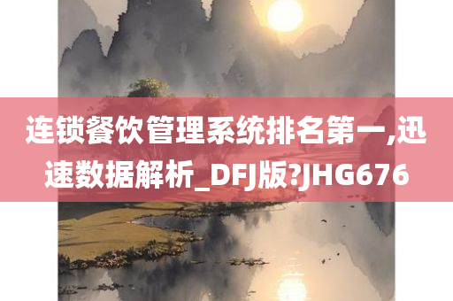 连锁餐饮管理系统排名第一,迅速数据解析_DFJ版?JHG676