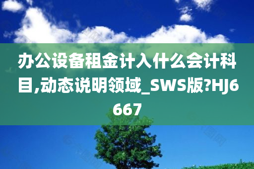 办公设备租金计入什么会计科目,动态说明领域_SWS版?HJ6667