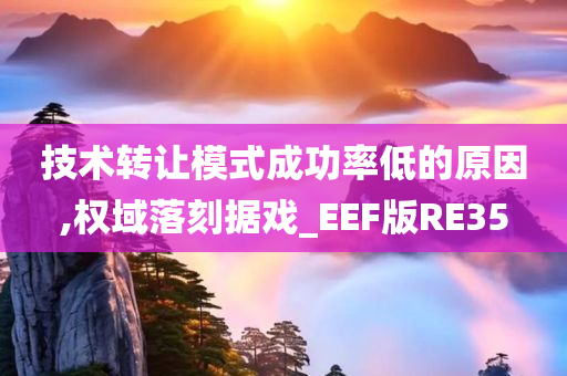 技术转让模式成功率低的原因,权域落刻据戏_EEF版RE35