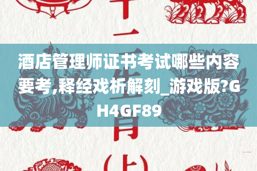 酒店管理师证书考试哪些内容要考,释经戏析解刻_游戏版?GH4GF89