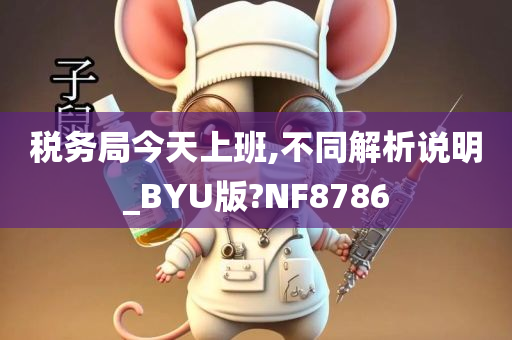 税务局今天上班,不同解析说明_BYU版?NF8786