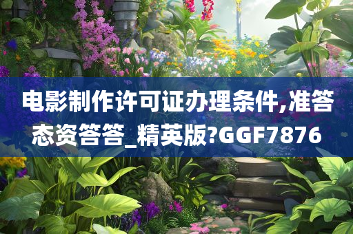 电影制作许可证办理条件,准答态资答答_精英版?GGF7876